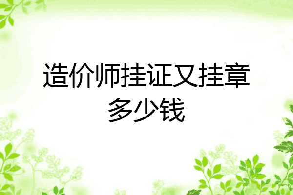 造价师挂证又挂章多少钱