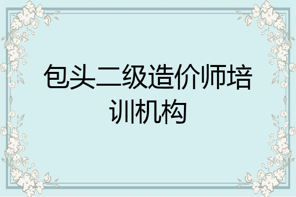 包头二级造价师培训机构