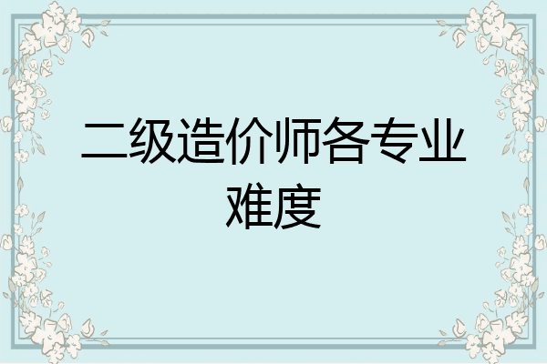 二级造价师各专业难度