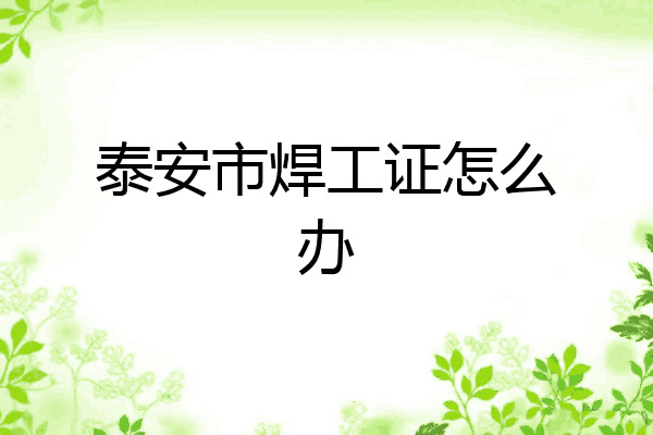 泰安市焊工证怎么办