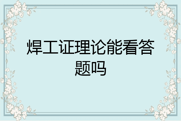 焊工证理论能看答题吗