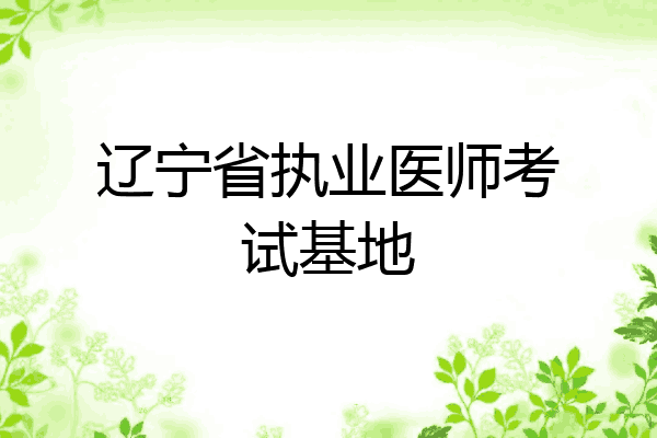 辽宁省执业医师考试基地