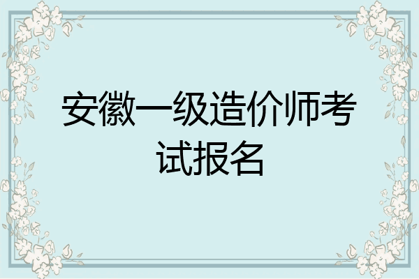 安徽一级造价师考试报名