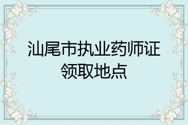 汕尾市执业药师证领取地点