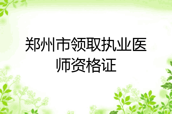 郑州市领取执业医师资格证