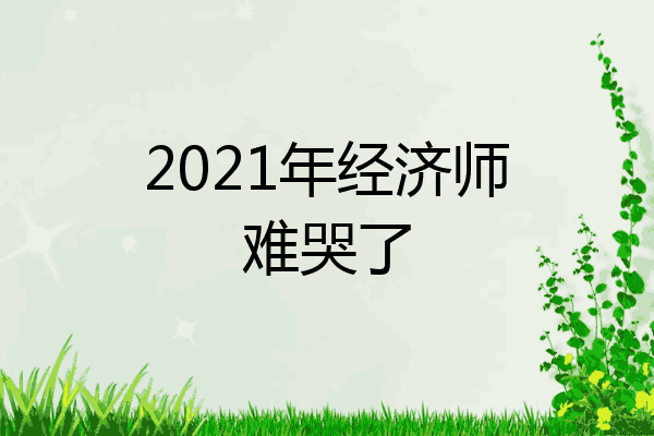 2021年经济师难哭了