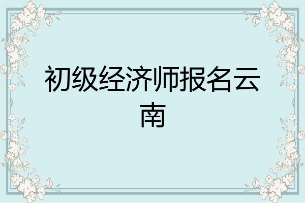 初级经济师报名云南