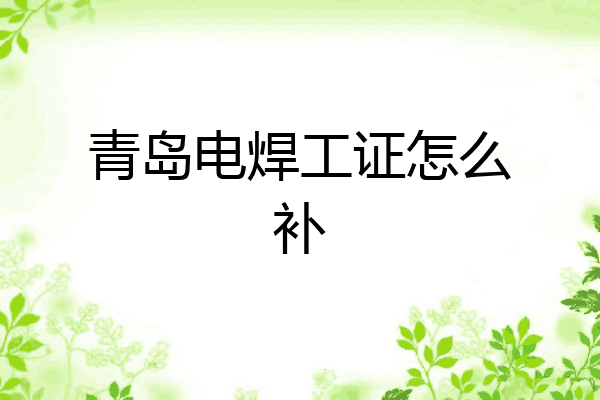 青岛电焊工证怎么补