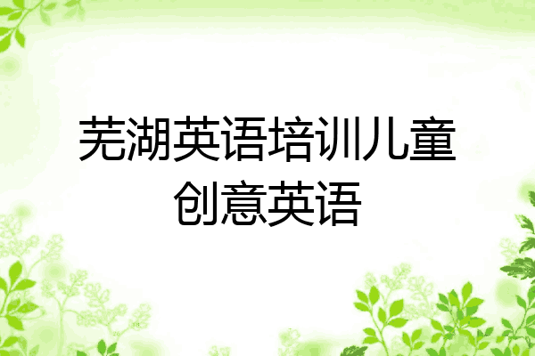 芜湖英语培训儿童创意英语