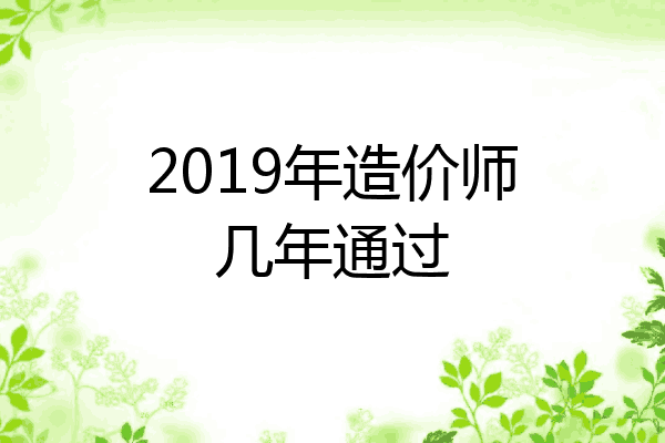 2019年造价师几年通过