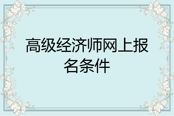 高级经济师网上报名条件