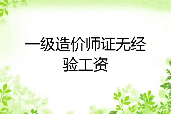 一级造价师证无经验工资