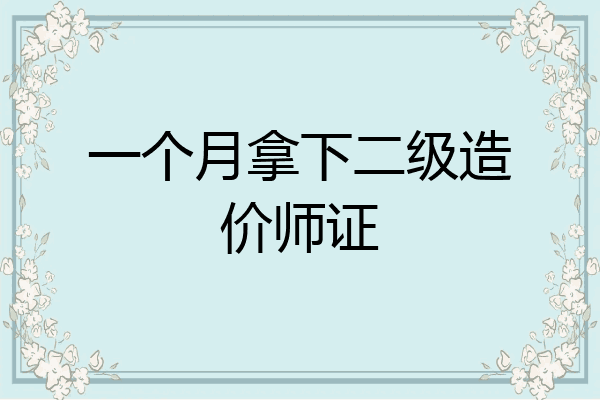 一个月拿下二级造价师证