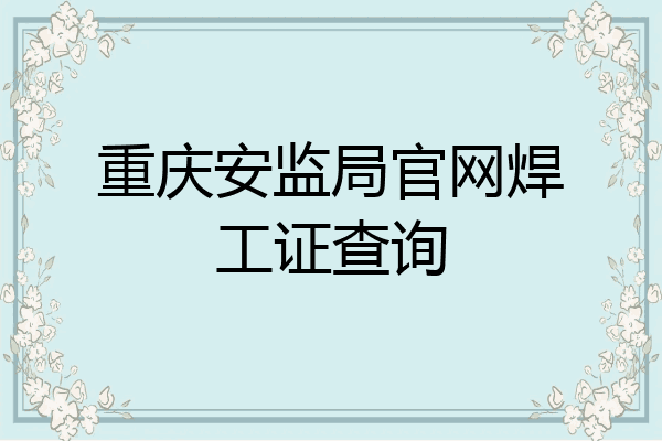 重庆安监局官网焊工证查询