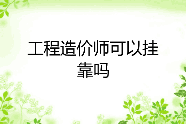 工程造价师可以挂靠吗