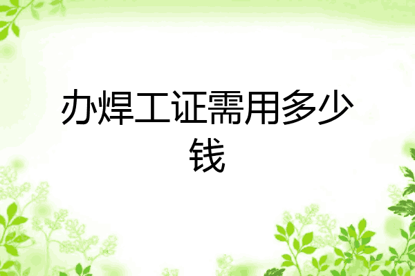 办焊工证需用多少钱