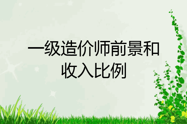 一级造价师前景和收入比例