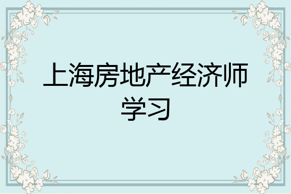 上海房地产经济师学习