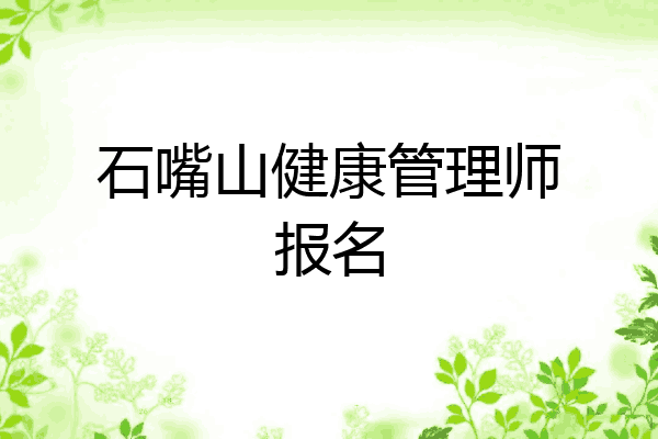 石嘴山健康管理师报名