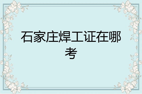 石家庄焊工证在哪考