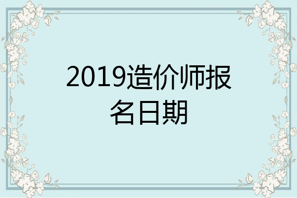 2019造价师报名日期