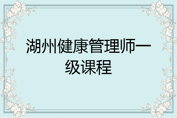 湖州健康管理师一级课程