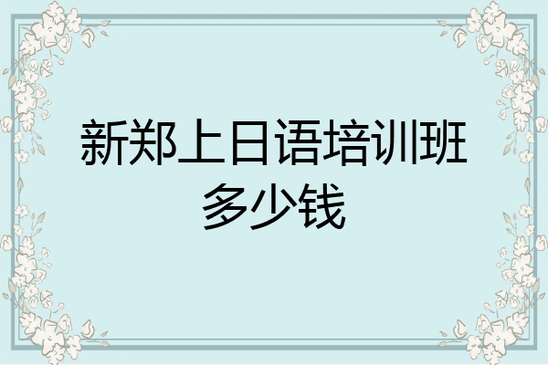 新郑上日语培训班多少钱