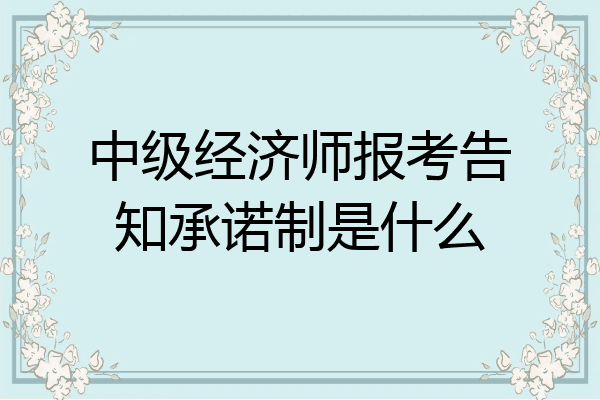 中级经济师报考告知承诺制是什么