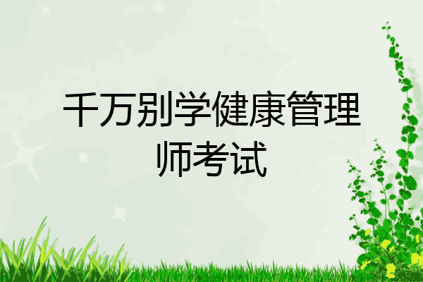 千万别学健康管理师考试