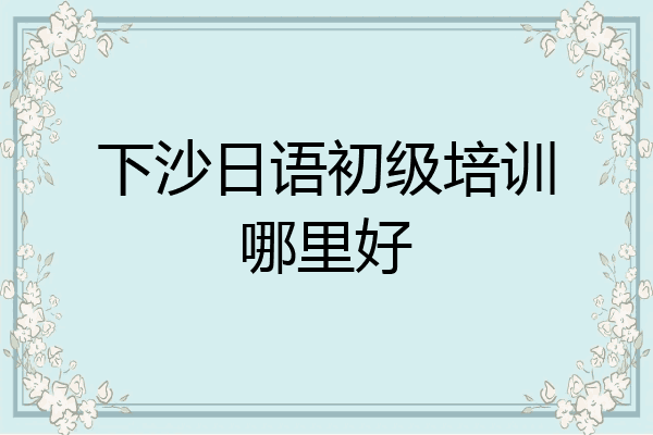 下沙日语初级培训哪里好