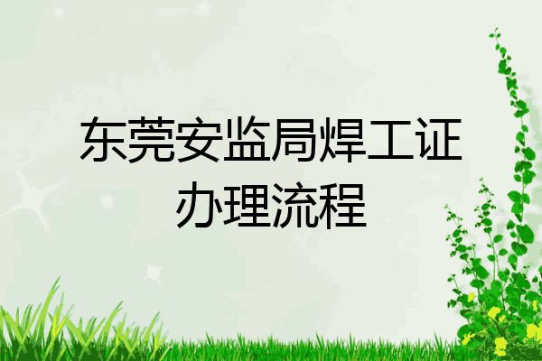 东莞安监局焊工证办理流程