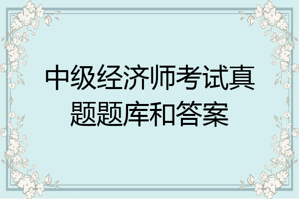 中级经济师考试真题题库和答案