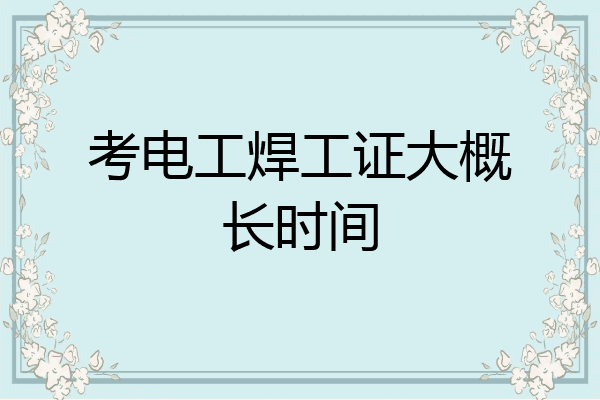 考电工焊工证大概长时间