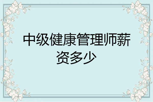 中级健康管理师薪资多少