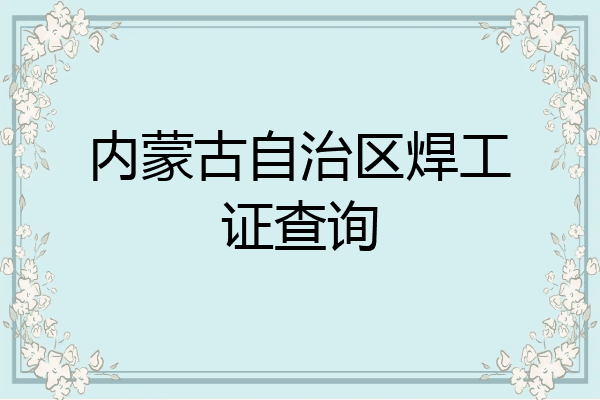 内蒙古自治区焊工证查询