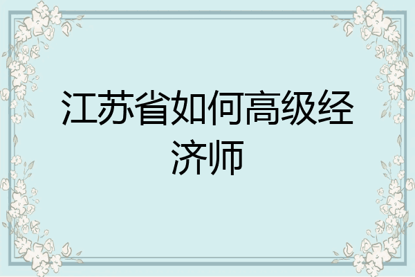 江苏省如何高级经济师