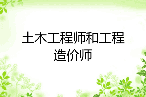 土木工程师和工程造价师