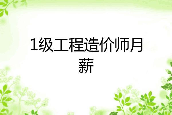 1级工程造价师月薪