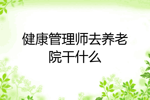 健康管理师去养老院干什么