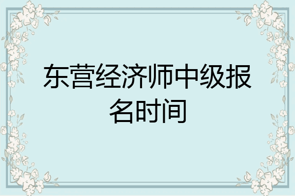 东营经济师中级报名时间