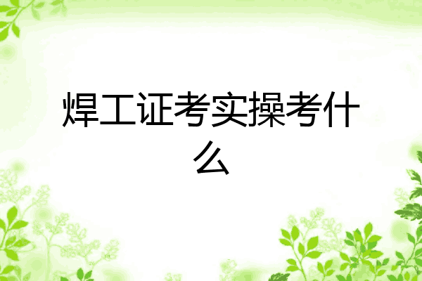 焊工证考实操考什么
