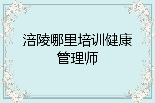 涪陵哪里培训健康管理师