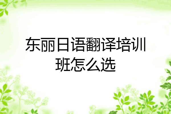 东丽日语翻译培训班怎么选