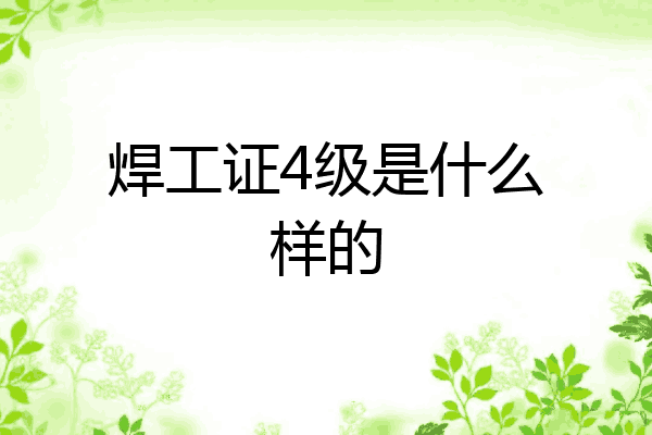 焊工证4级是什么样的