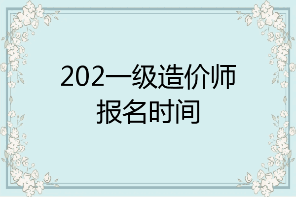 202一级造价师报名时间