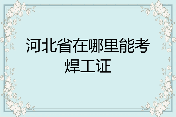 河北省在哪里能考焊工证