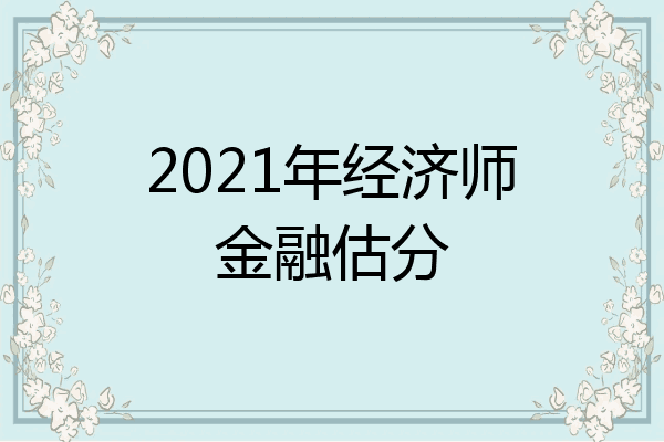 2021年经济师金融估分