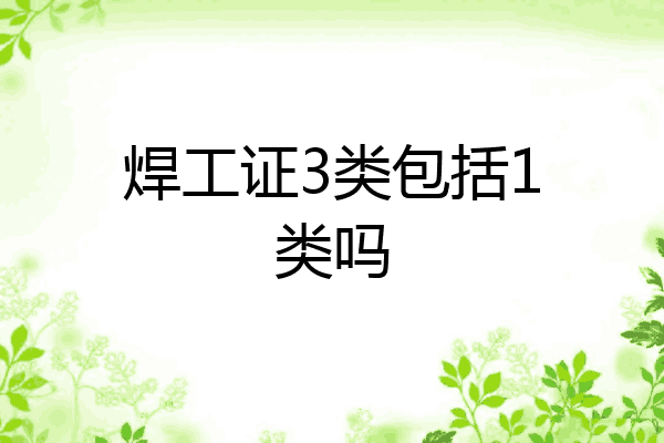 焊工证3类包括1类吗