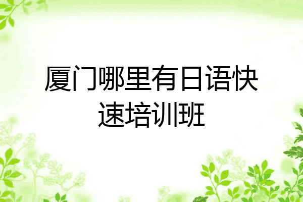厦门哪里有日语快速培训班