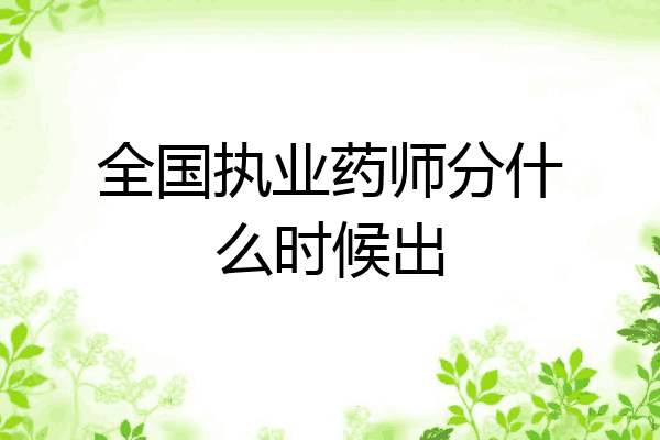 全国执业药师分什么时候出